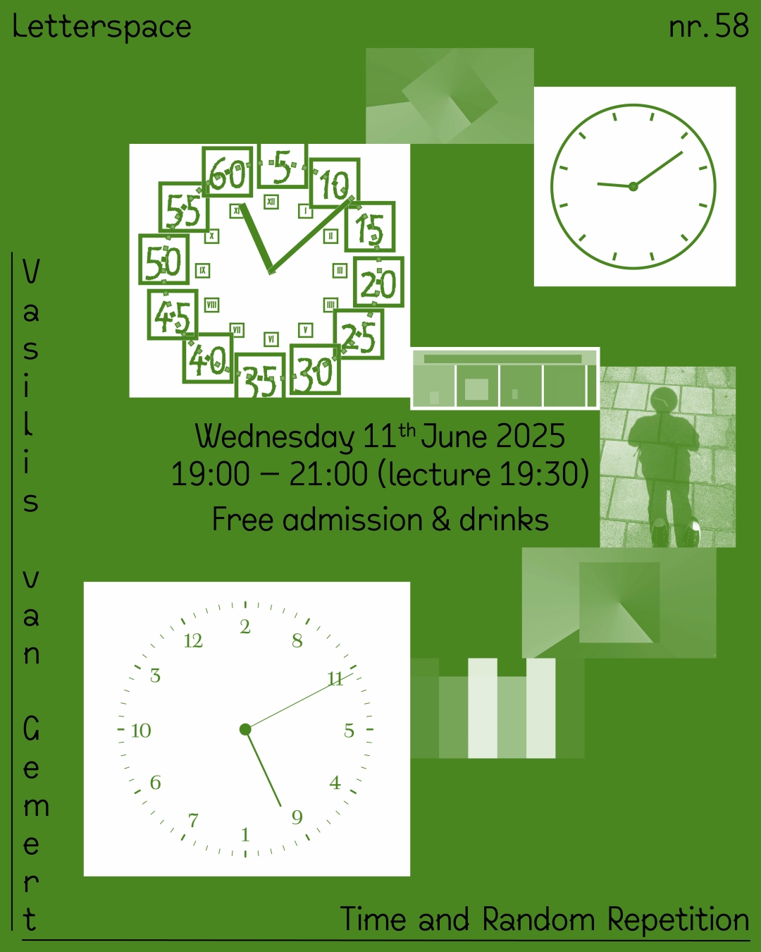 A flyer for the lecture Time and Random Repetition by Vasilis van Gemert on the 11th of June. It says that the event is from 19:00 till 21:00, and that there are free drinks, and that admission is free as well. The image is green and white, and it shows a collage of abstract clocks that form the letter S.